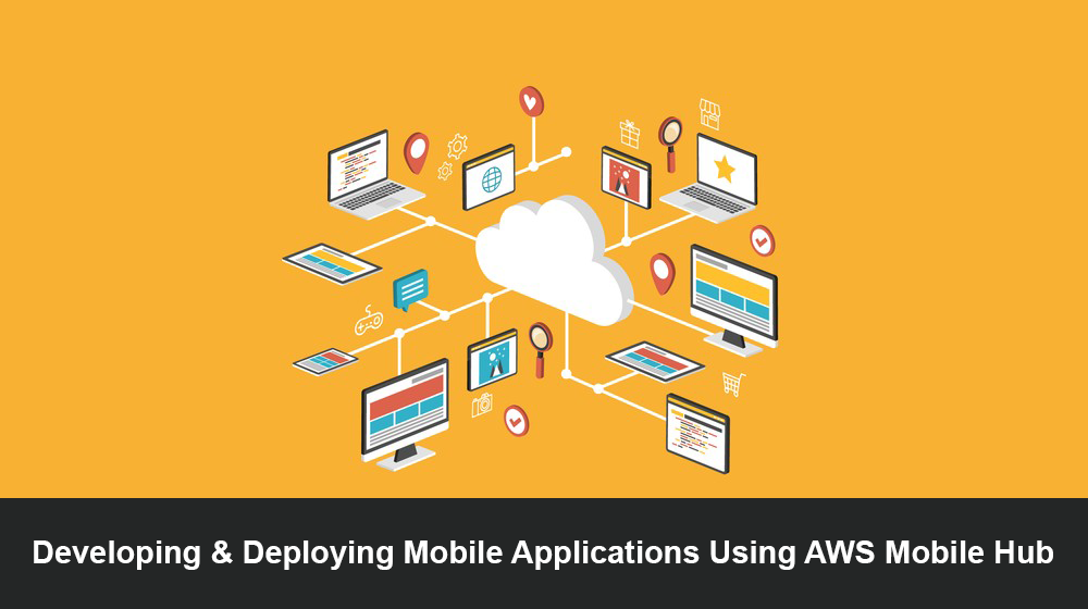 Blog On AWS Mobile Hub. A New Approach to Developing Mobile Applications