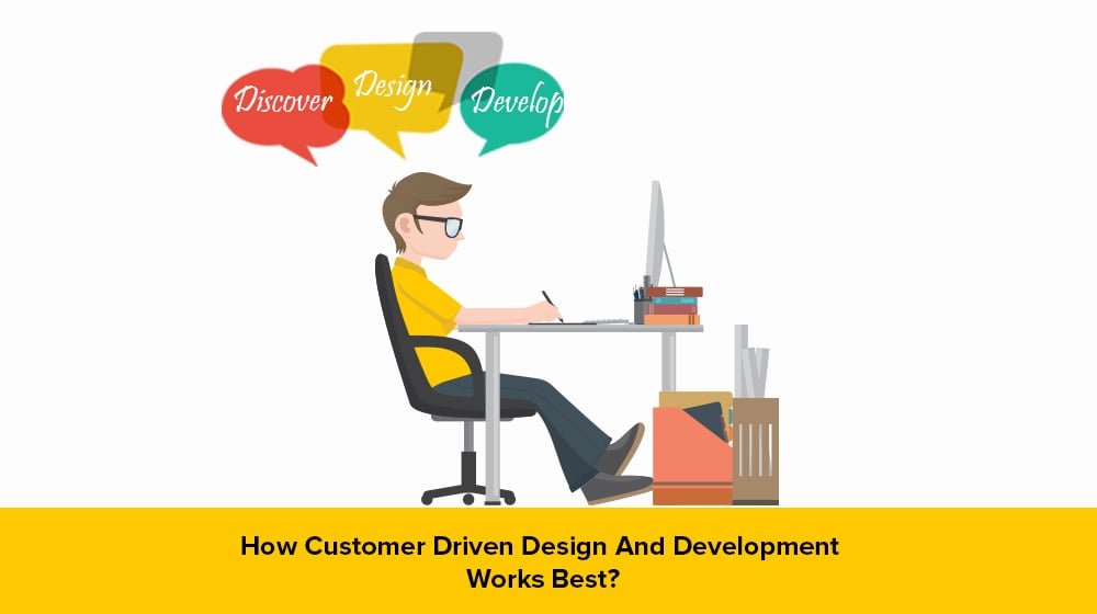 How Customer Driven Design And Development Works Best?